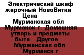  Электрический шкаф жарочный НовоВятка › Цена ­ 6 000 - Мурманская обл., Мурманск г. Домашняя утварь и предметы быта » Другое   . Мурманская обл.,Мурманск г.